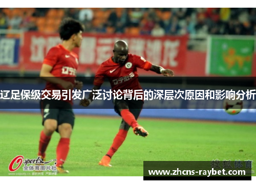 辽足保级交易引发广泛讨论背后的深层次原因和影响分析