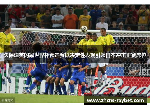 久保建英闪耀世界杯预选赛以决定性表现引领日本冲击正赛席位