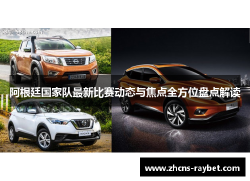 阿根廷国家队最新比赛动态与焦点全方位盘点解读 阿根廷国家队最新比赛动态与焦点全方位盘点解读
