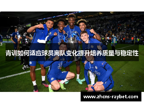 青训如何适应球员离队变化提升培养质量与稳定性